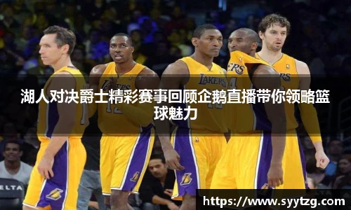 湖人对决爵士精彩赛事回顾企鹅直播带你领略篮球魅力